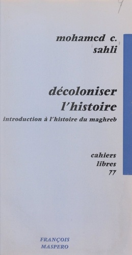 Décoloniser l'histoire. Introduction à l'histoire du Maghreb