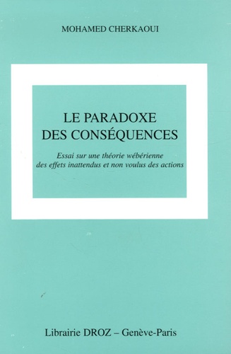 Mohamed Cherkaoui - Le paradoxe des conséquences - Essai sur une théorie wébérienne des effets inattendus et non voulus des actions.