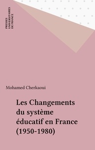 Mohamed Cherkaoui - Les Changements du système éducatif en France - 1950-1980.