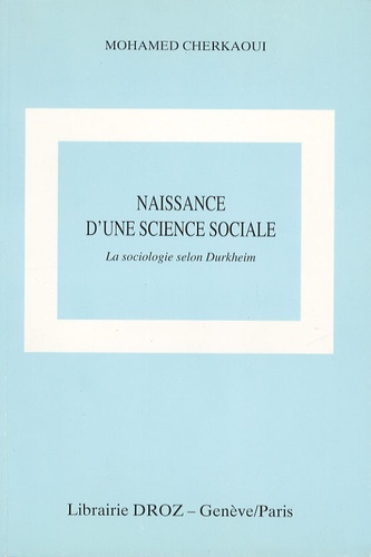 Mohamed Cherkaoui - Naissance d'une science sociale - La sociologie selon Durkheim.