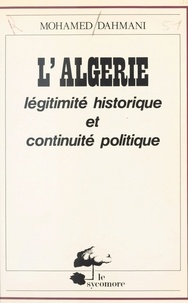 Mohamed Dahmani - Algérie : légitimité historique et continuité politique.