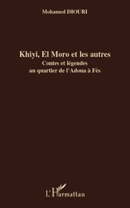 Mohamed Diouri - Khiyi, El Moro et les autres - Contes et légendes au quartier de l'Adoua à Fès.