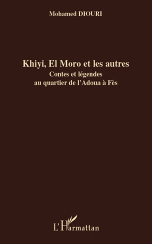 Mohamed Diouri - Khiyi, El Moro et les autres - Contes et légendes au quartier de l'Adoua à Fès.