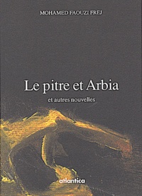 Mohamed Faouzi Frej - Le Pitre Et Arbia Et Autres Nouvelles.