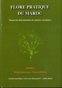 Mohamed Fennane et Mohammed Ibn Tattou - Flore pratique du Maroc - Manuel de détermination des plantes vasculaires Volume 3, Dicotyledones (p.p.), Monocotyledones.