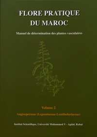 Mohamed Fennane et Mohammed Ibn Tattou - Flore pratique du Maroc - Manuel de détermination des plantes vasculaires Volume 2, Angiospermae (leguminosae - lentibulariaceae).