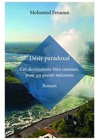 Mohamed Feraoun - Désir paradoxal - Ces destinations bien connues, pour un avenir méconnu  Roman.