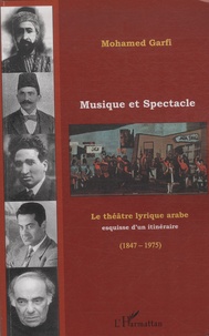 Mohamed Garfi - Musique et Spectacle - Le théâtre lyrique arabe. Esquisse d'un itinéraire (1847-1975).