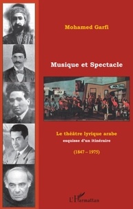 Mohamed Garfi - Musique et Spectacle - Le théâtre lyrique arabe. Esquisse d'un itinéraire (1847-1975).