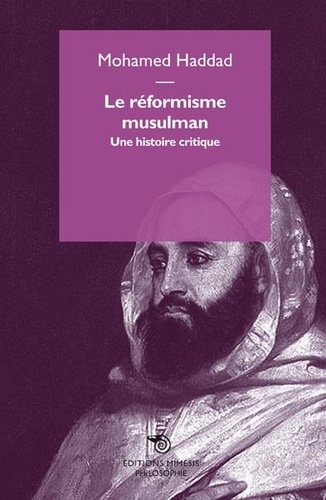 Mohamed Haddad - Le réformisme musulman - Une histoire critique.