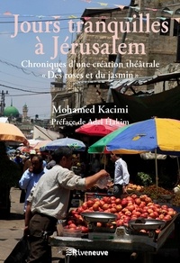 Mohamed Kacimi - Jours tranquilles à Jérusalem - Chroniques d'une création théâtrale "Des roses et du jasmin".