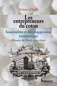 Mohamed Kasdi - Les entrepreneurs du coton - Innovation et développement économique (France du Nord, 1700-1830).
