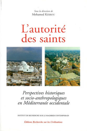 Mohamed Kerrou - L'autorité des saints - Perspectives historiques et socio-anthropologiques en Méditerranée occidentale.