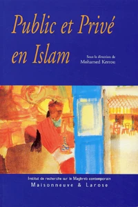 Public Et Prive En Islam. Espaces, Autorites Et Libertes