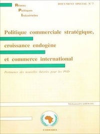 Mohamed Lahouel - Politique commerciale stratégique, croissance endogène et commerce international - Pertinence des nouvelles théories pour les PVD.