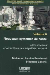 Mohamed Lamine Bendaoud et Stéphane Callens - Industrialisation de la santé - Volume 6, Nouveaux systèmes de santé - Soins intégrés et réductions des inégalités de santé.
