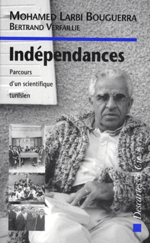 Mohamed Larbi Bouguerra et Bertrand Verfaillie - INDEPENDANCES. - Parcours d'un scientifique tunisien.