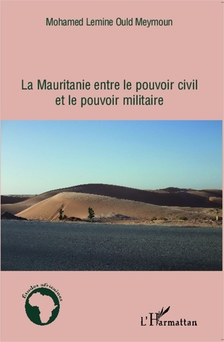 Mohamed Lemine Ould Meymoun - La Mauritanie entre le pouvoir civil et le pouvoir militaire.
