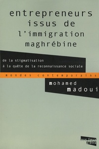 Mohamed Madoui - Entrepreneurs issus de l'immigration maghrébine - De la stigmatisation à la quête de la reconnaissance sociale.