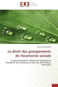 Mohamed Mahfoudi - Le droit des groupements de l'économie sociale - La particularité du rapport de la personne morale et ses membres au sein des GES franco-marocains.