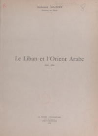 Mohamed Majzoub - Le Liban et l'orient arabe, 1943-1956.