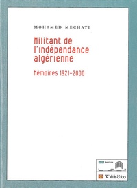 Mohamed Mechati - Militant de l'indépendance algérienne - Mémoires 1921-2000.