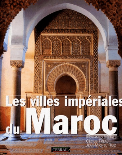 Mohamed Metalsi et Cécile Tréal - Les Villes Imperiales Du Maroc.