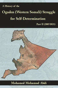 A History of the Ogaden (Western Somali) Struggle for Self-Determination Part II (2007–2021)