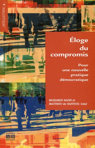 Mohamed Nachi et Matthieu de Nanteuil - Eloge du compromis - Pour une nouvelle pratique démocratique.