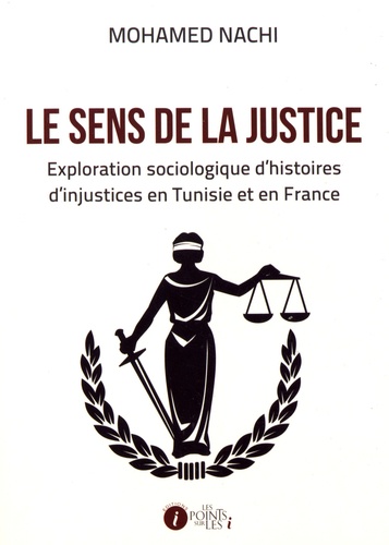 Mohamed Nachi - Le sens de la justice - Exploration sociologique d'histoires d'injustice en Tunisie et en France.