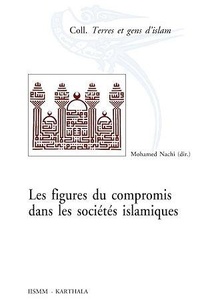 Mohamed Nachi - Les figures du compromis dans les sociétés islamiques - Perspectives historiques et socio-anthropologiques.