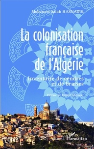 Mohamed Salah Hasnaoui - La colonisation française de l'Algérie - Inventaire de cendres et de braises.