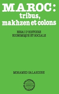 Mohamed Salahdine - Maroc : Tribus, Makhzen Et Colons. Essai D'Histoire Economique Et Sociale.