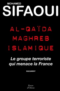 Mohamed Sifaoui - Al-Qaïda Maghreb islamique - Le groupe terroriste qui menace la France.