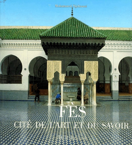 Mohamed Sijelmassi - Fes. Cite De L'Art Et Du Savoir.