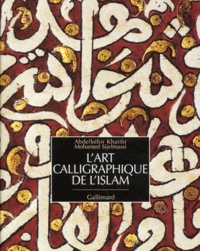 Mohamed Sijelmassi et Abdelkébir Khatibi - L'art calligraphique de l'Islam.