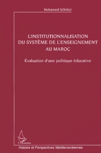 Mohamed Souali - L'institutionnalisation du système de l'enseignement au Maroc - Evaluation d'une politique éducative.