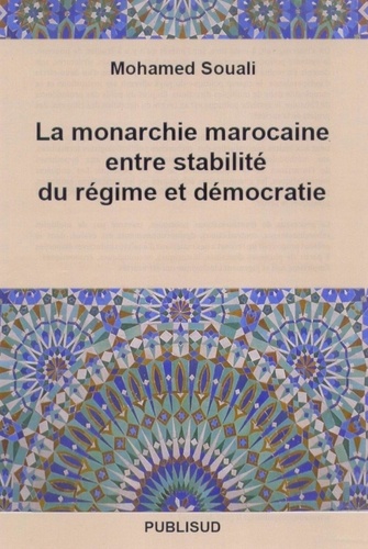 Mohamed Souali - La monarchie marocaine entre stabilité du régime et démocratie.