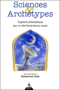 Sciences Et Archetypes. Fragments Philosophiques Pour Un Reenchantement Du Monde