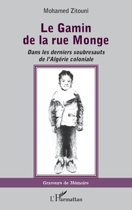 Mohamed Zitouni - Le gamin de la rue Monge - Dans les derniers soubresauts de l'Algérie coloniale.