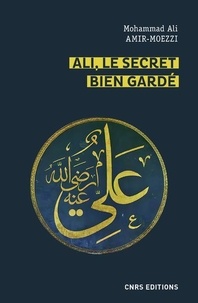 Mohammad-Ali Amir-Moezzi - Ali, le secret bien gardé - Figure du premier maître en spiritualité shi'ite.