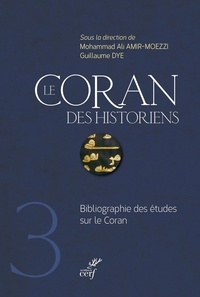 Mohammad-Ali Amir-Moezzi et Guillaume Dye - Le Coran des historiens - Bibliographie des études sur le Coran.