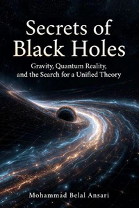Secrets of Black Holes Gravity, Quantum Reality, and the Search for a Unified Theory: