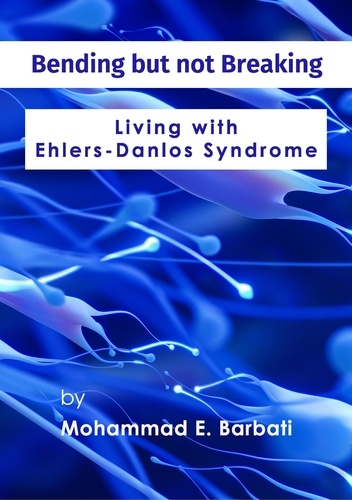  Mohammad E. Barbati - Bending but not Breaking-Living with Ehlers-Danlos Syndrome.