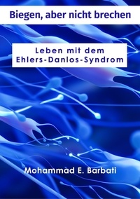  Mohammad E. Barbati - Biegen, aber nicht brechen - Leben mit dem Ehlers-Danlos-Syndrom.