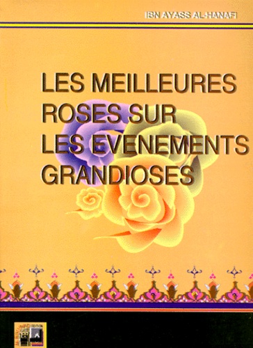 Mohammad-Ibn-Ahmad-Ibn-Ayass Al-Hanafi - Les meilleures roses sur les événements grandioses - Littérature, histoire, romans, anecdotes.