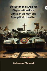 30 Testimonies Against Dispensationalism, Christian Zionism and Evangelical Literalism