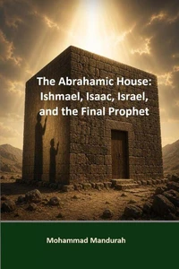 The Abrahamic House: Ishmael, Isaac, Israel, and the Final Prophet