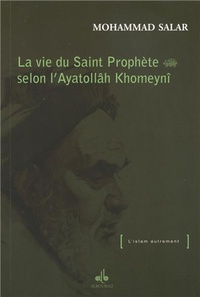 Mohammad Salar - La vie du Saint Prophète selon l'Ayatollâh Khomaynî.