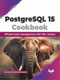  Mohammad Samsad Hussain - PostgreSQL 15 Cookbook: Efficient Data Management with 100+ Recipes.